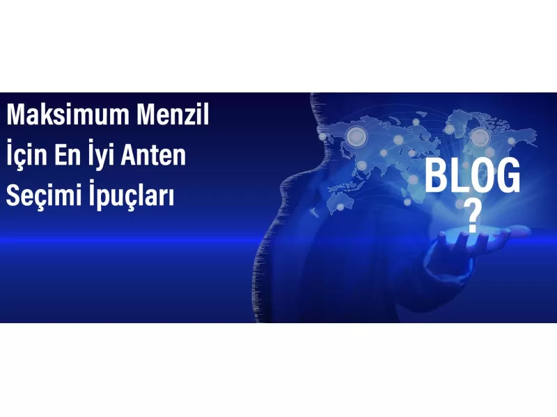 Maksimum Menzil İçin Doğru Anten Seçimi | En İyi Tavsiyeler